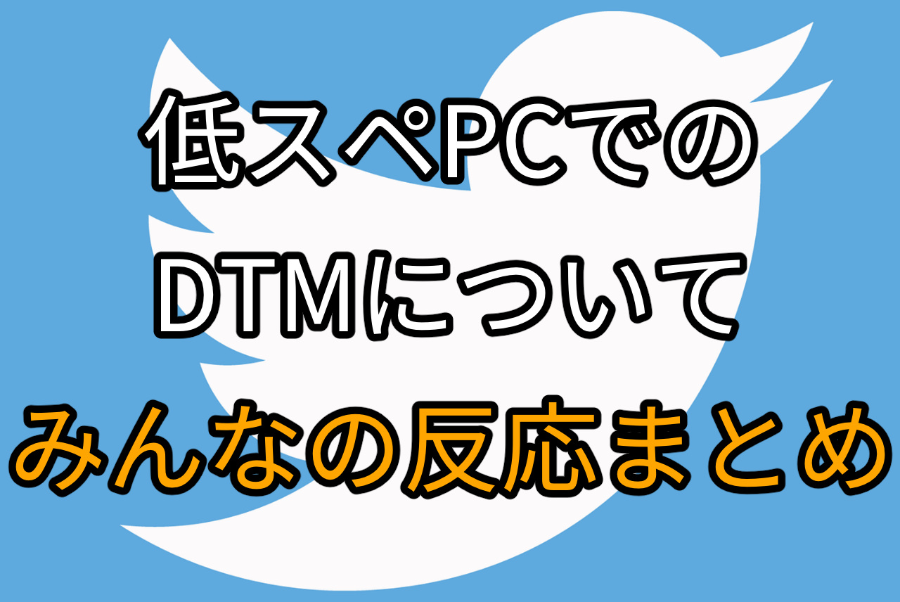 「低スペPCでのDTMについて」みんなの反応まとめ